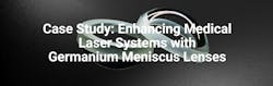 Case Study-Enhancing Medical Laser Systems with Germanium Meniscus Lenses Case Study-Enhancing Medical Laser Systems with Germanium Meniscus Lenses