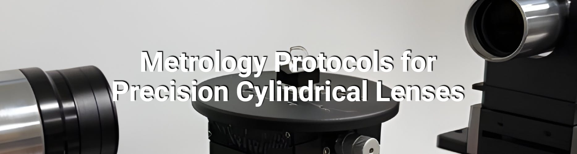 Metrology Protocols for Precision Cylindrical Lenses