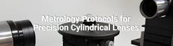 Metrology Protocols for Precision Cylindrical Lenses Metrology Protocols for Precision Cylindrical Lenses