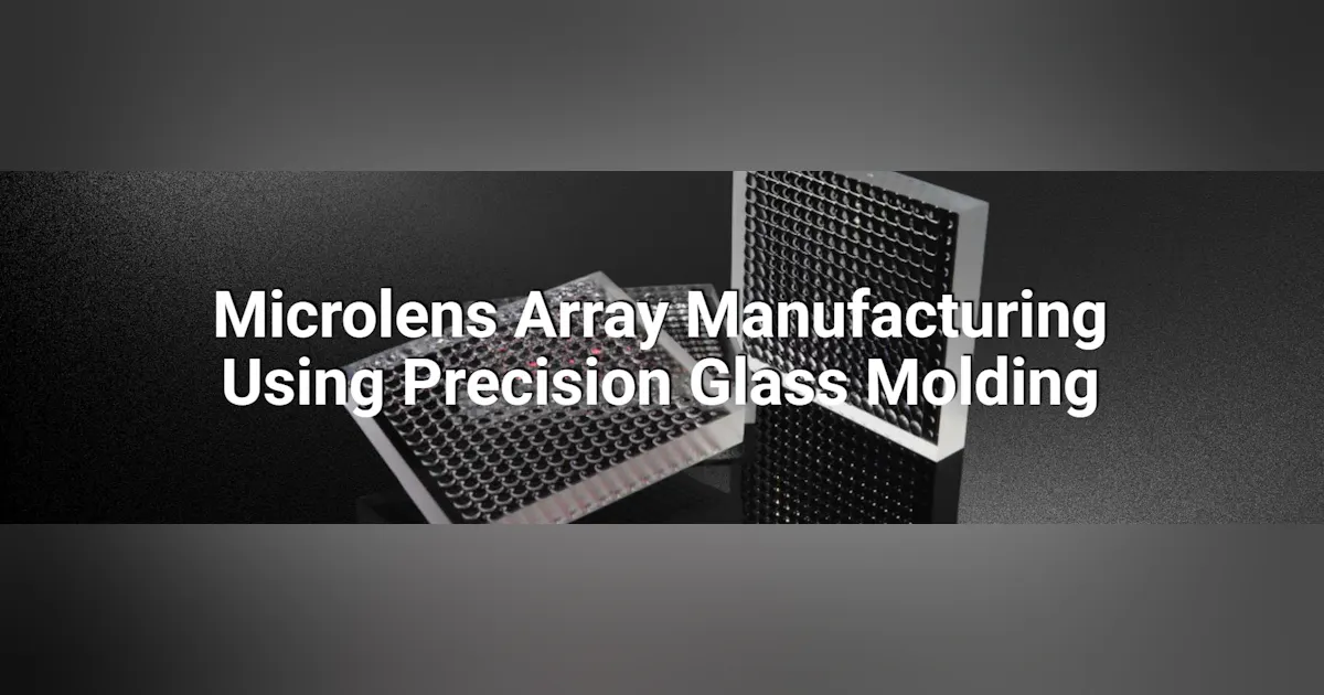 Microlens Array Manufacturing Using Precision Glass Molding | Vision ...