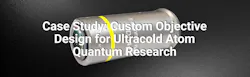 Case Study: Custom Objective Design for Ultracold Atom Quantum Research Case Study: Custom Objective Design for Ultracold Atom Quantum Research