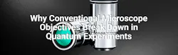 Why Conventional Microscope Objectives Break Down Why Conventional Microscope Objectives Break Down
