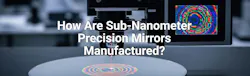 How Are Sub-Nanometer Precision Mirrors Manufactured? How Are Sub-Nanometer Precision Mirrors Manufactured?