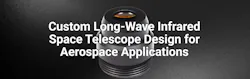 Custom Long-Wave Infrared Space Telescope Design for Aerospace Applications Custom Long-Wave Infrared Space Telescope Design for Aerospace Applications